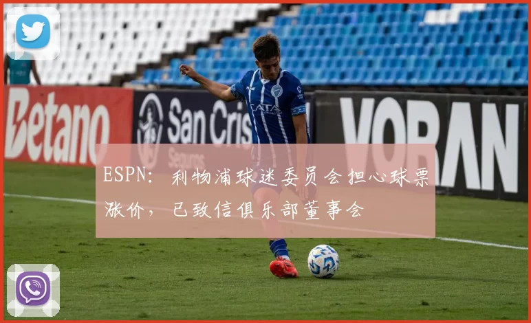 ESPN：利物浦球迷委员会担心球票涨价，已致信俱乐部董事会