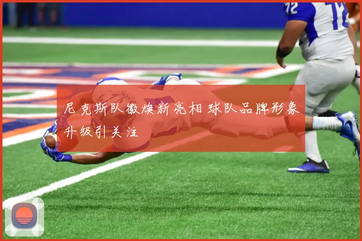 尼克斯队徽焕新亮相 球队品牌形象升级引关注