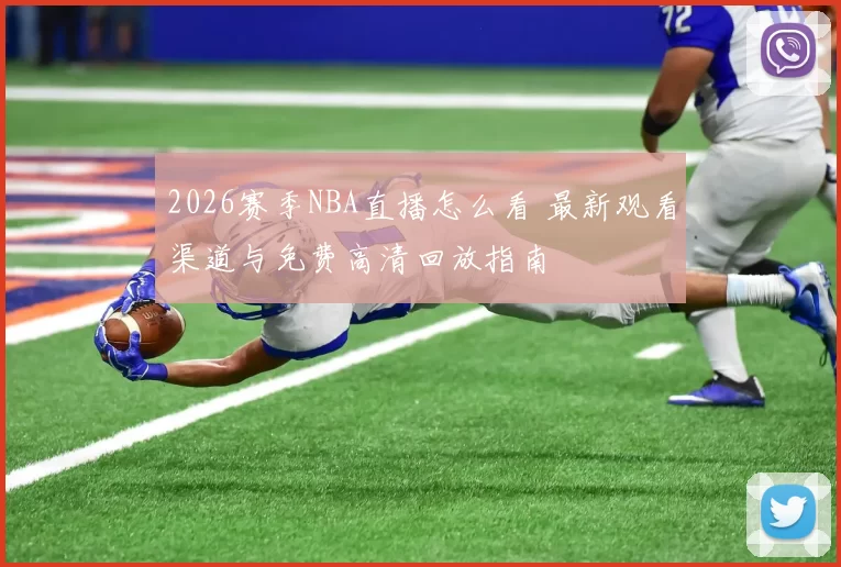 2026赛季NBA直播怎么看 最新观看渠道与免费高清回放指南