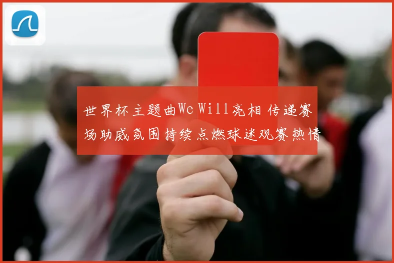 世界杯主题曲We Will亮相 传递赛场助威氛围持续点燃球迷观赛热情