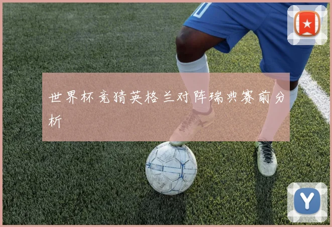 世界杯竞猜英格兰对阵瑞典赛前分析