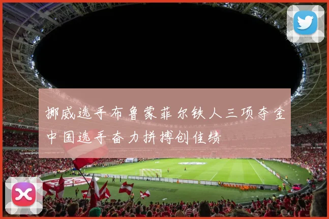 挪威选手布鲁蒙菲尔铁人三项夺金中国选手奋力拼搏创佳绩